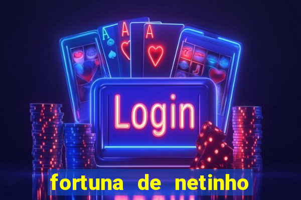 fortuna de netinho de paula